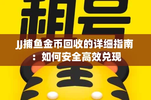 JJ捕鱼金币回收的详细指南：如何安全高效兑现